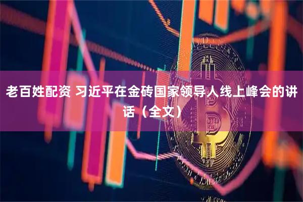 老百姓配资 习近平在金砖国家领导人线上峰会的讲话（全文）