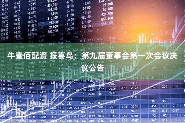 牛壹佰配资 报喜鸟：第九届董事会第一次会议决议公告